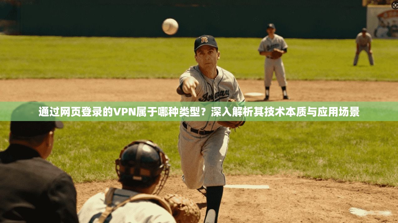 通过网页登录的VPN属于哪种类型?深入解析其技术本质与应用场景