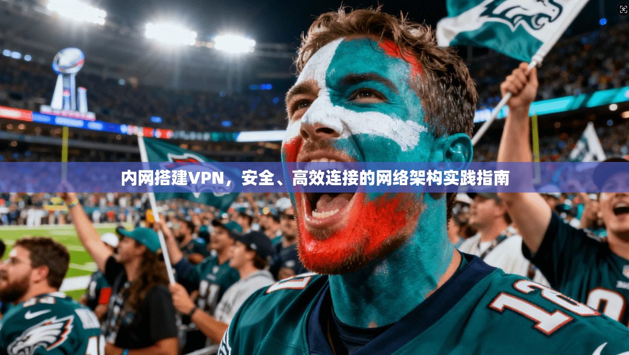 内网搭建VPN，安全、高效连接的网络架构实践指南