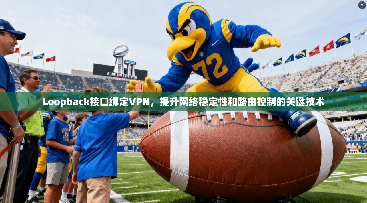 Loopback接口绑定VPN,提升网络稳定性和路由控制的关键技术