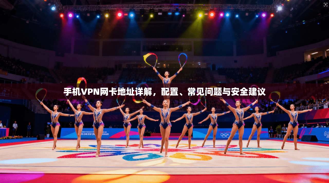 手机VPN网卡地址详解,配置、常见问题与安全建议