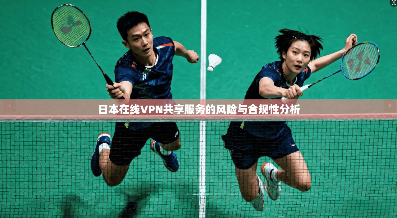 日本在线VPN共享服务的风险与合规性分析