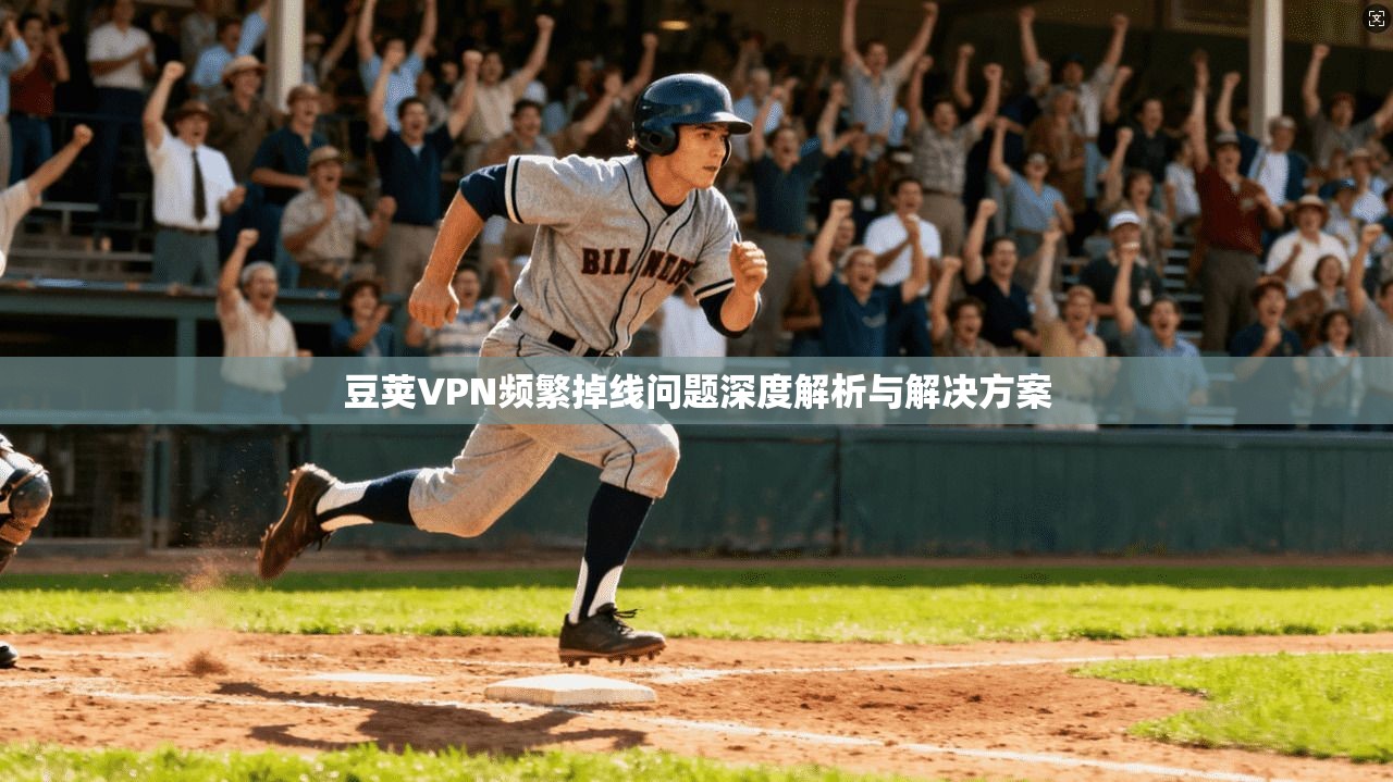 豆荚VPN频繁掉线问题深度解析与解决方案