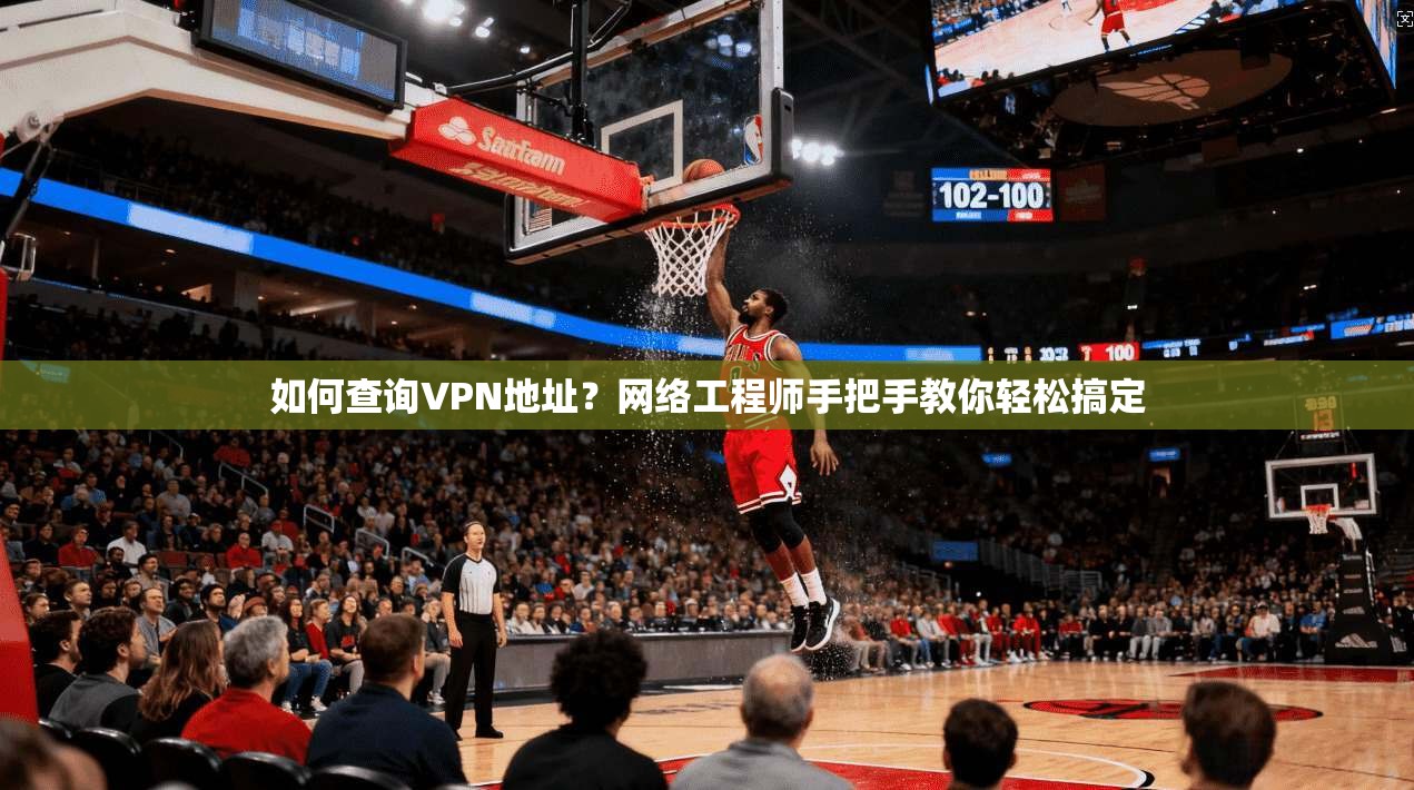 如何查询VPN地址?网络工程师手把手教你轻松搞定 如何查询VPN地址?网络工程师手把手教你轻松搞定