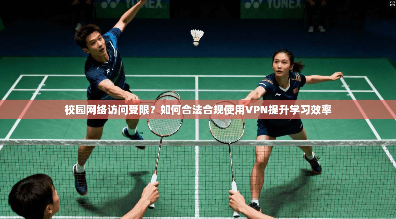 校园网络访问受限?如何合法合规使用VPN提升学习效率