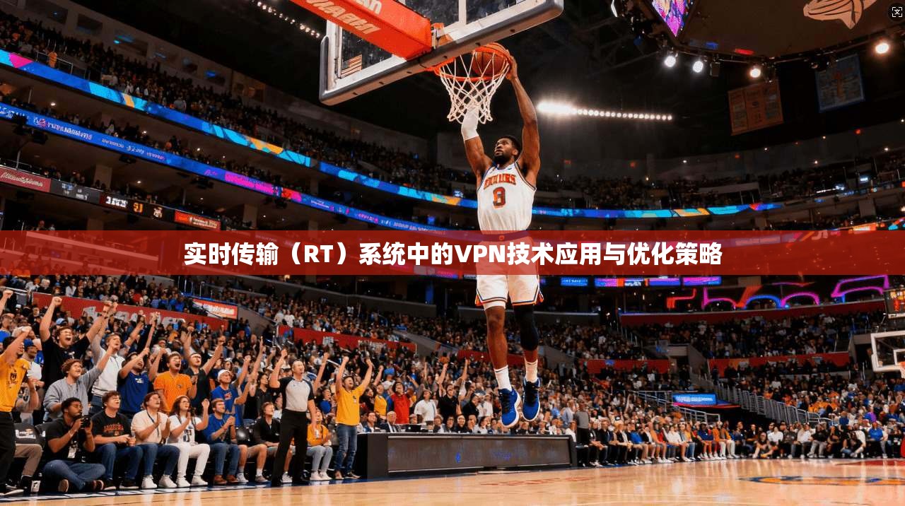 实时传输(RT)系统中的VPN技术应用与优化策略