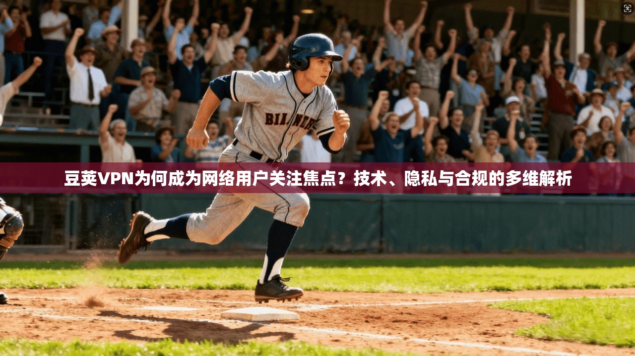 豆荚VPN为何成为网络用户关注焦点？技术、隐私与合规的多维解析