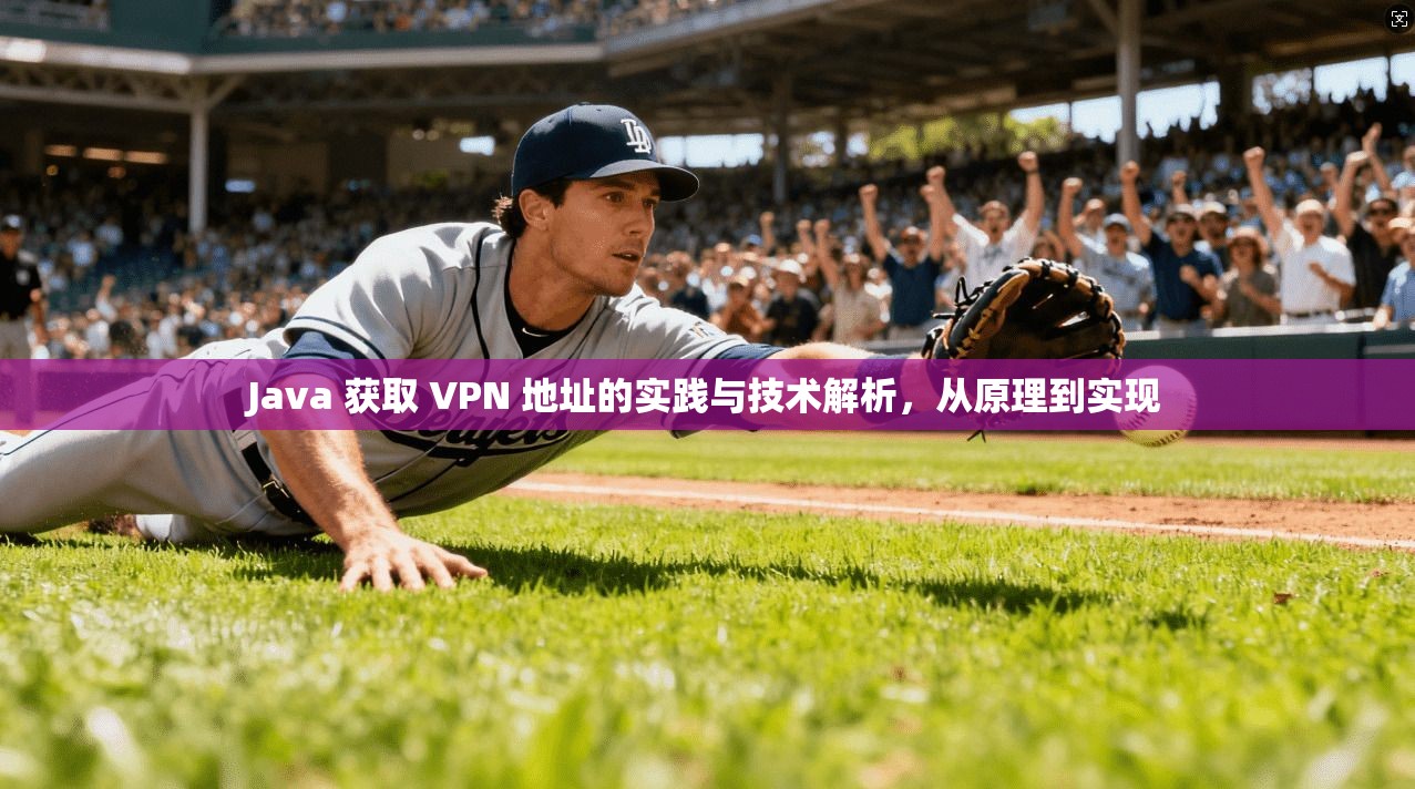 Java 获取 VPN 地址的实践与技术解析,从原理到实现