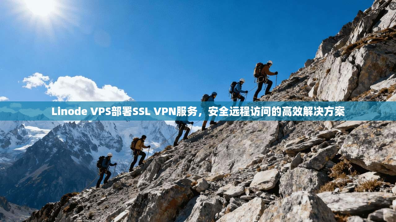 Linode VPS部署SSL VPN服务,安全远程访问的高效解决方案 Linode VPS部署SSL VPN服务,安全远程访问的高效解决方案
