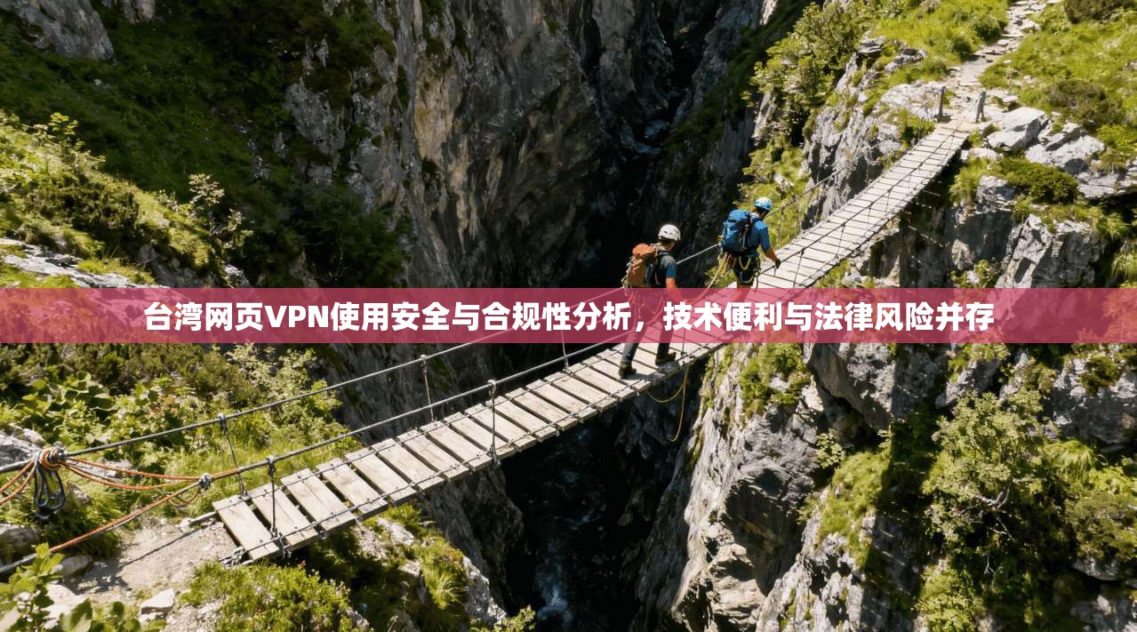 台湾网页VPN使用安全与合规性分析,技术便利与法律风险并存