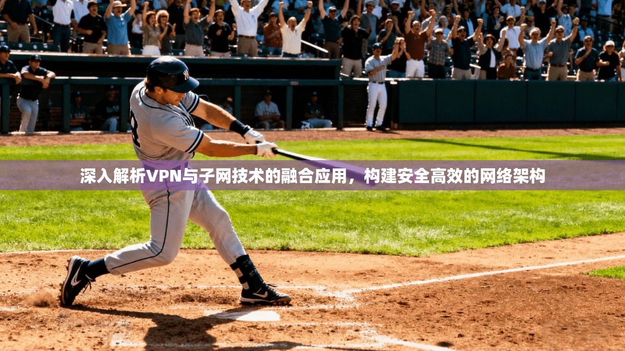 深入解析VPN与子网技术的融合应用,构建安全高效的网络架构
