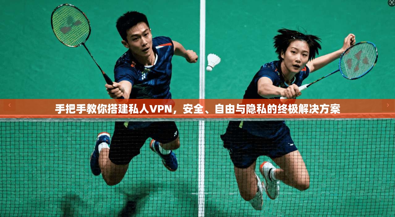 手把手教你搭建私人VPN，安全、自由与隐私的终极解决方案
