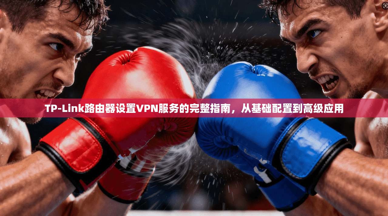 TP-Link路由器设置VPN服务的完整指南,从基础配置到高级应用