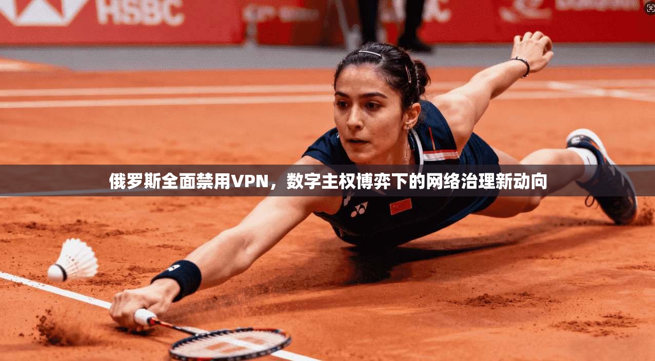 俄罗斯全面禁用VPN,数字主权博弈下的网络治理新动向