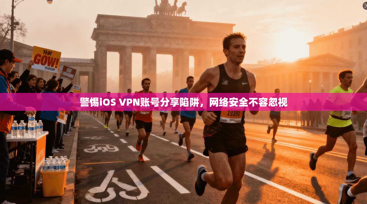 警惕iOS VPN账号分享陷阱,网络安全不容忽视
