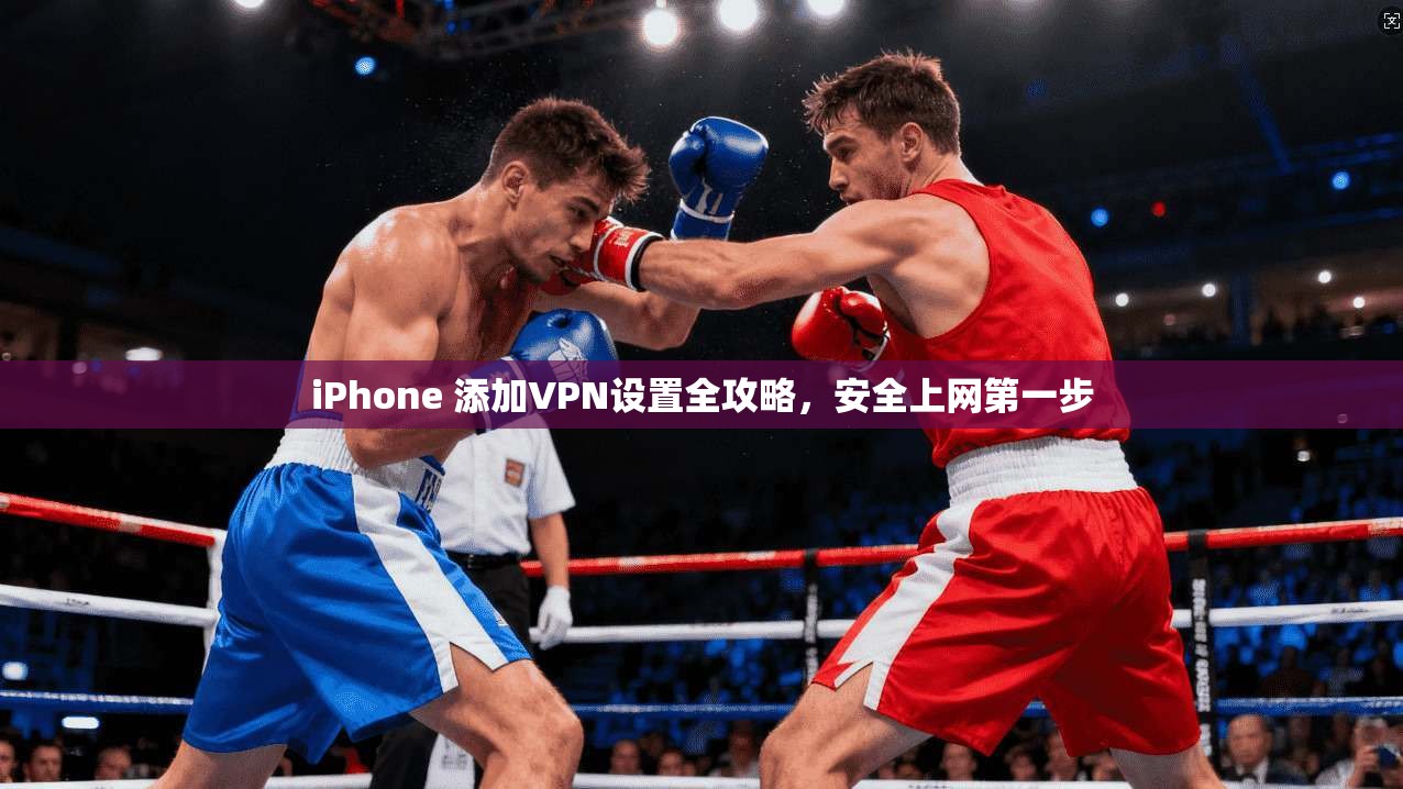 iPhone 添加VPN设置全攻略，安全上网第一步