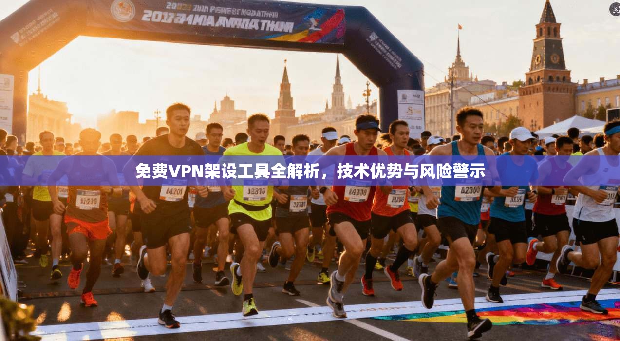 免费VPN架设工具全解析,技术优势与风险警示 免费VPN架设工具全解析,技术优势与风险警示