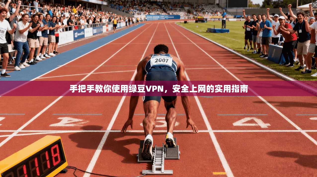 手把手教你使用绿豆VPN,安全上网的实用指南