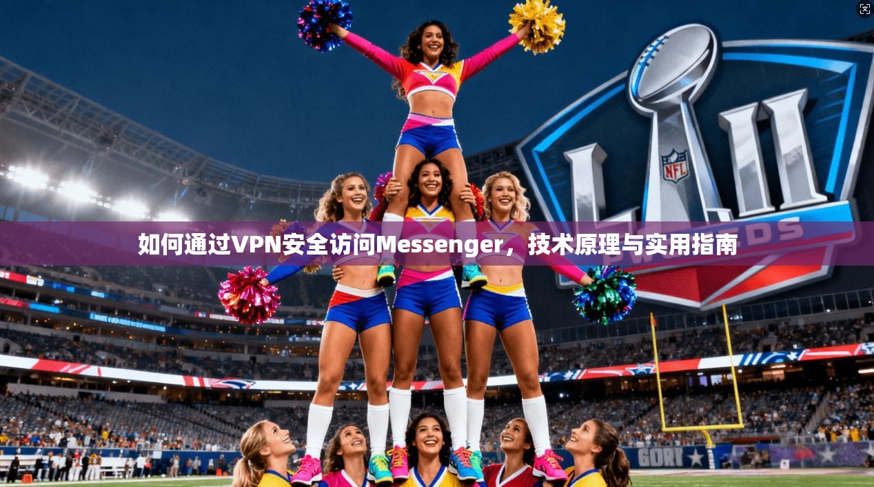 如何通过VPN安全访问Messenger,技术原理与实用指南