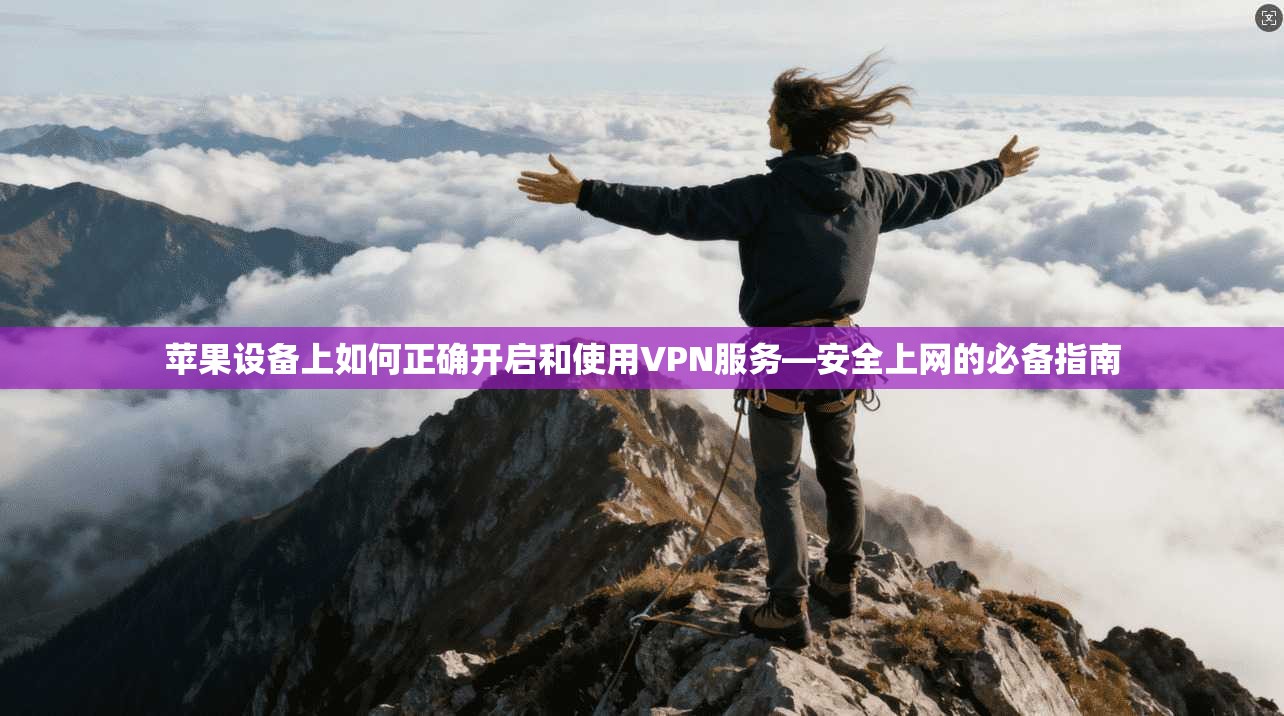 苹果设备上如何正确开启和使用VPN服务—安全上网的必备指南