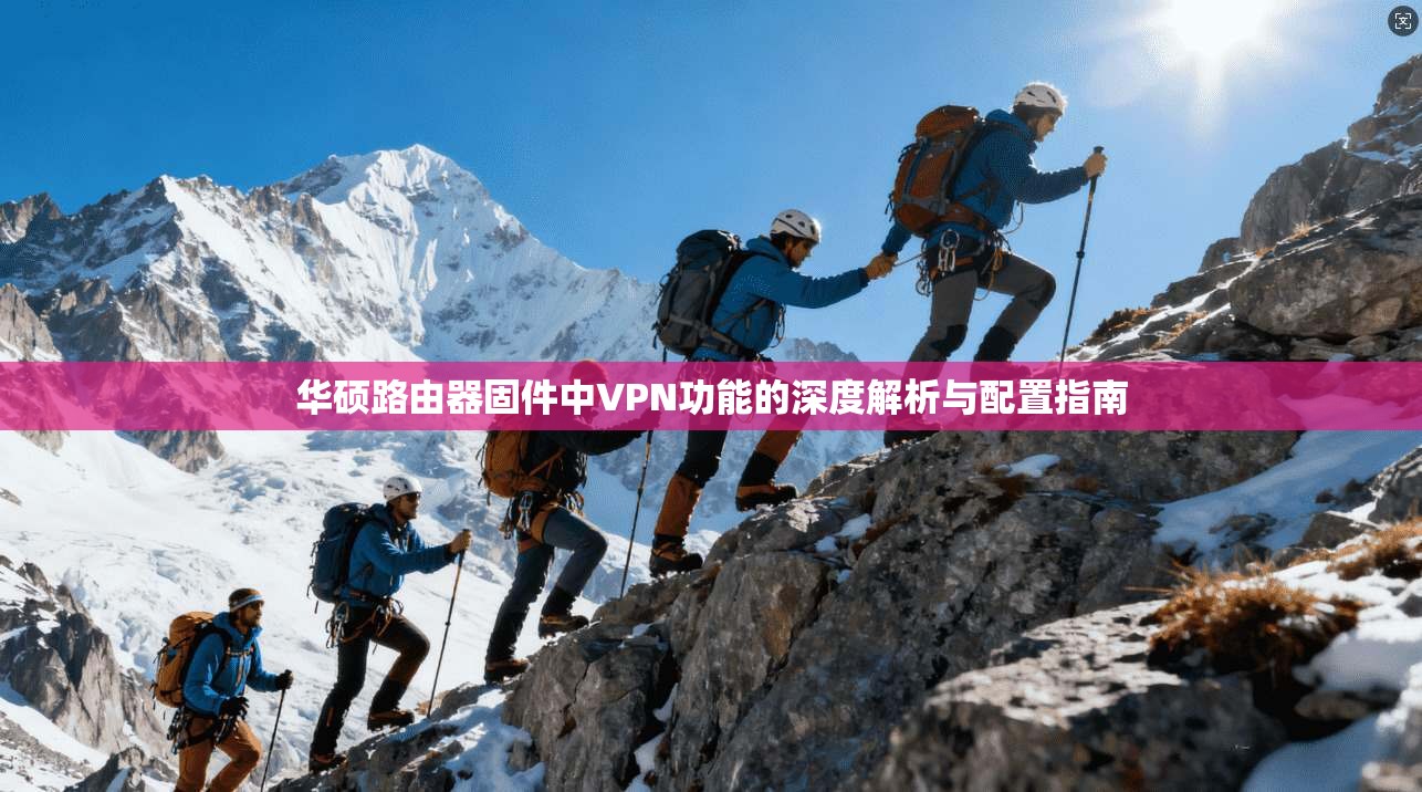 华硕路由器固件中VPN功能的深度解析与配置指南 华硕路由器固件中VPN功能的深度解析与配置指南