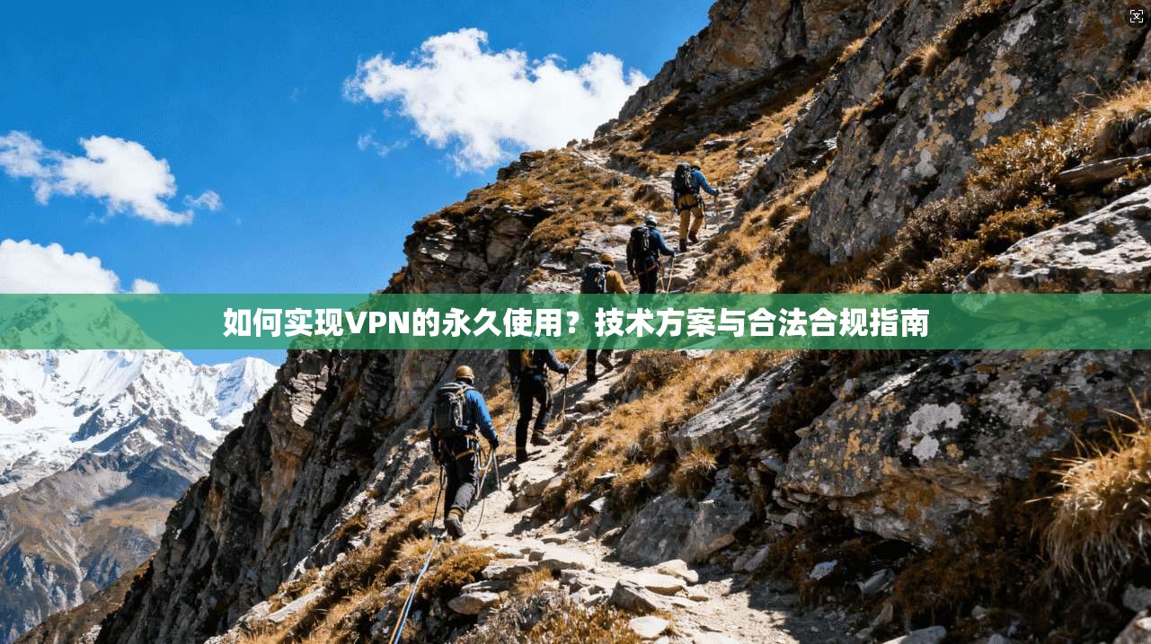 如何实现VPN的永久使用？技术方案与合法合规指南