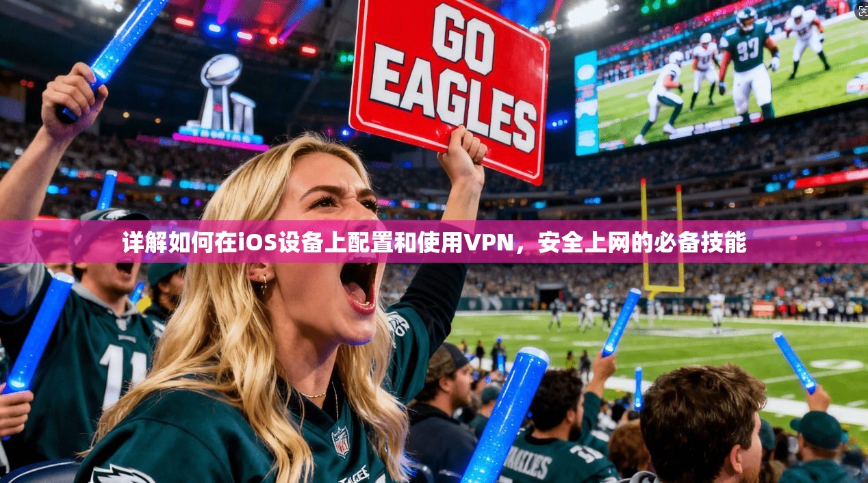 详解如何在iOS设备上配置和使用VPN,安全上网的必备技能 详解如何在iOS设备上配置和使用VPN,安全上网的必备技能