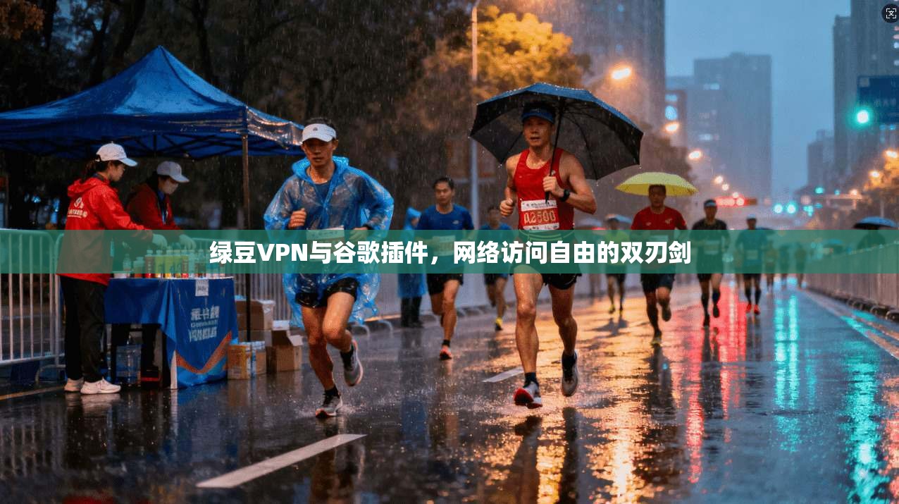 绿豆VPN与谷歌插件，网络访问自由的双刃剑