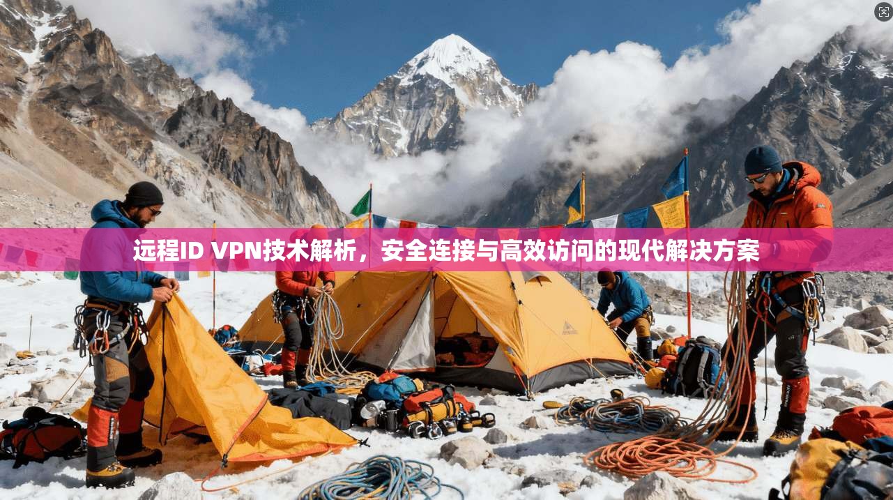 远程ID VPN技术解析，安全连接与高效访问的现代解决方案