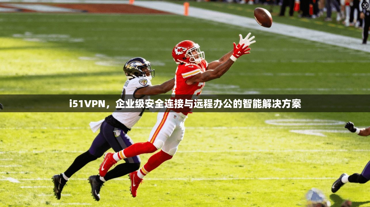 i51VPN,企业级安全连接与远程办公的智能解决方案 i51VPN,企业级安全连接与远程办公的智能解决方案