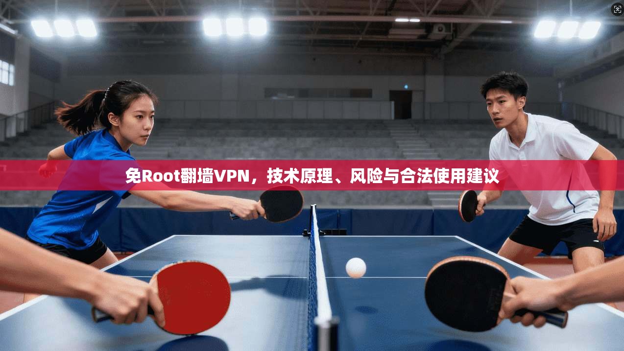 免Root翻墙VPN，技术原理、风险与合法使用建议