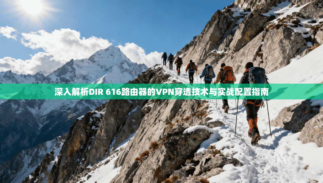 深入解析DIR 616路由器的VPN穿透技术与实战配置指南