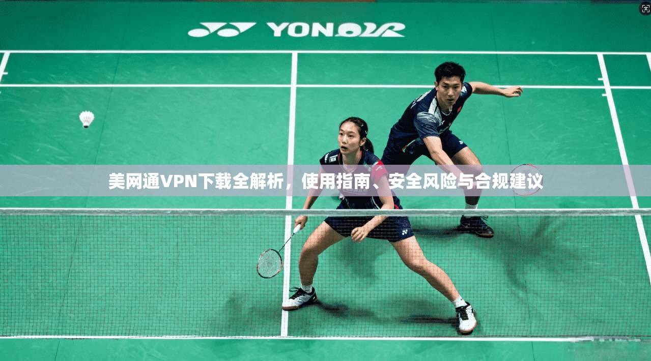 美网通VPN下载全解析,使用指南、安全风险与合规建议 美网通VPN下载全解析,使用指南、安全风险与合规建议