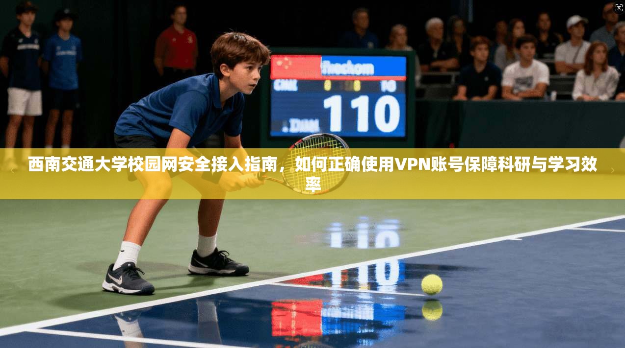 西南交通大学校园网安全接入指南,如何正确使用VPN账号保障科研与学习效率 西南交通大学校园网安全接入指南,如何正确使用VPN账号保障科研与学习效率