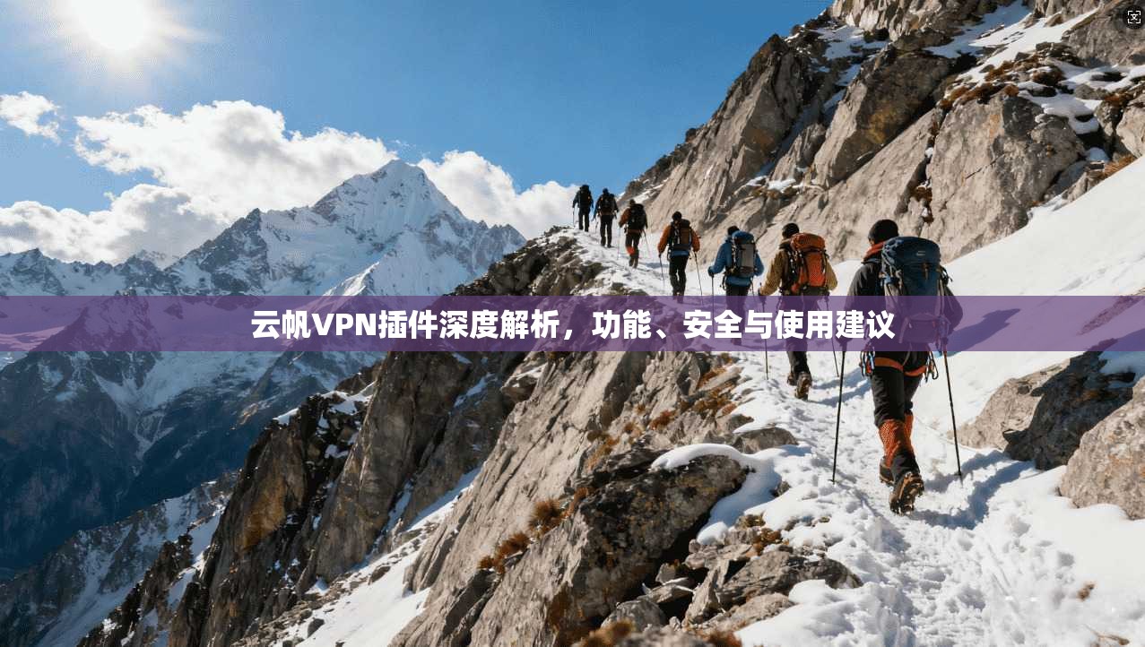 云帆VPN插件深度解析,功能、安全与使用建议 云帆VPN插件深度解析,功能、安全与使用建议