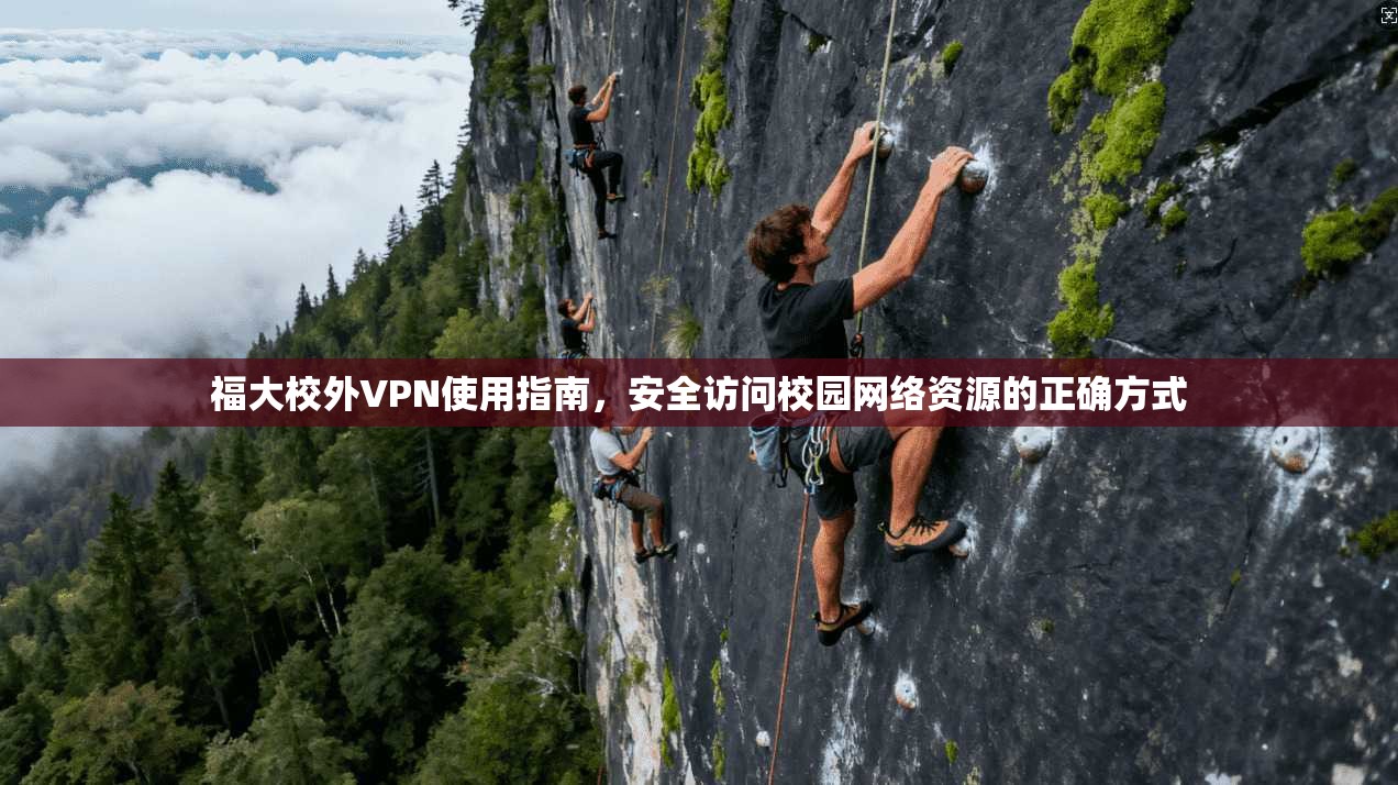 福大校外VPN使用指南,安全访问校园网络资源的正确方式 福大校外VPN使用指南,安全访问校园网络资源的正确方式