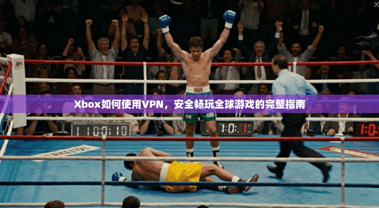 Xbox如何使用VPN,安全畅玩全球游戏的完整指南 Xbox如何使用VPN,安全畅玩全球游戏的完整指南