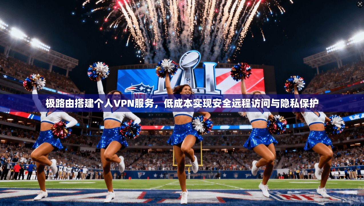 极路由搭建个人VPN服务,低成本实现安全远程访问与隐私保护 极路由搭建个人VPN服务,低成本实现安全远程访问与隐私保护