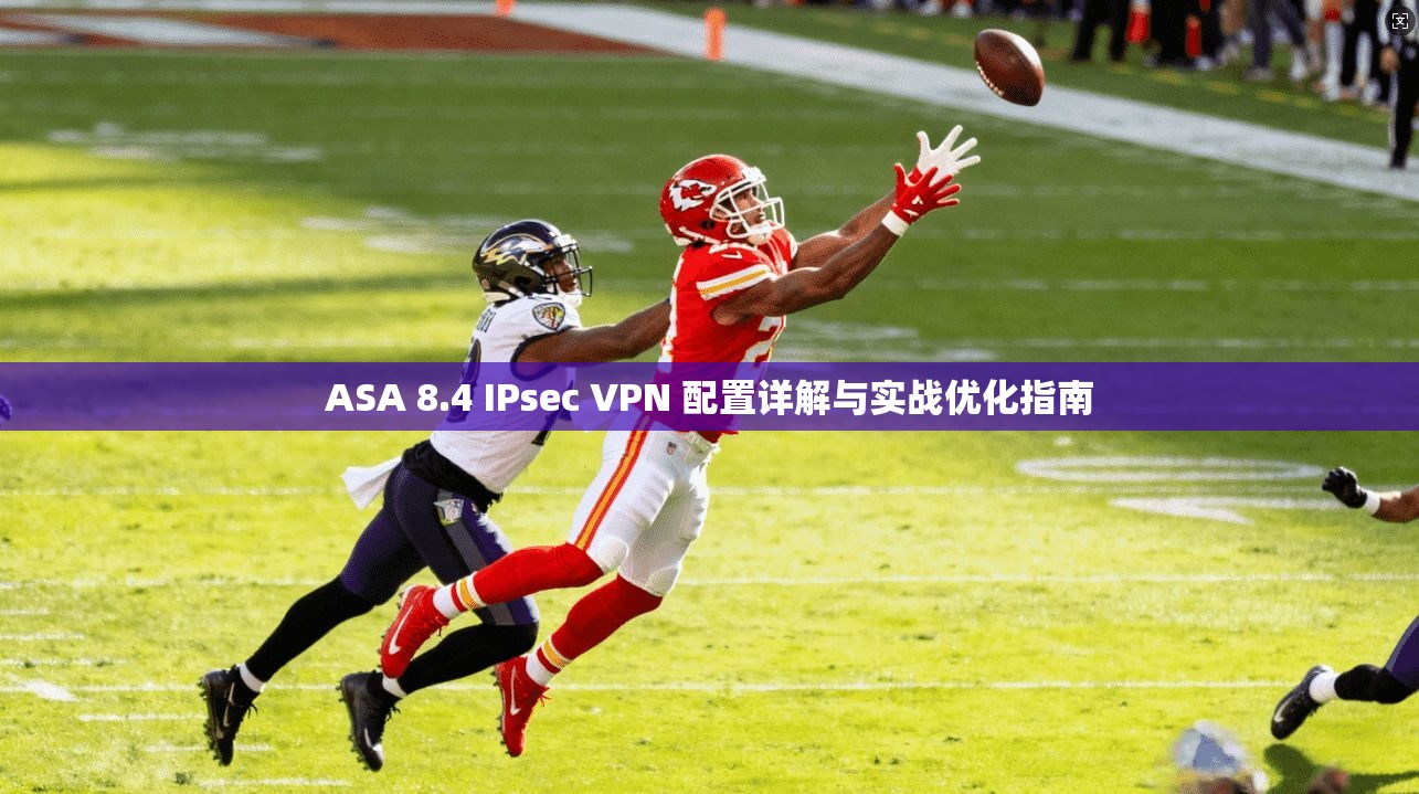ASA 8.4 IPsec VPN 配置详解与实战优化指南 ASA 8.4 IPsec VPN 配置详解与实战优化指南