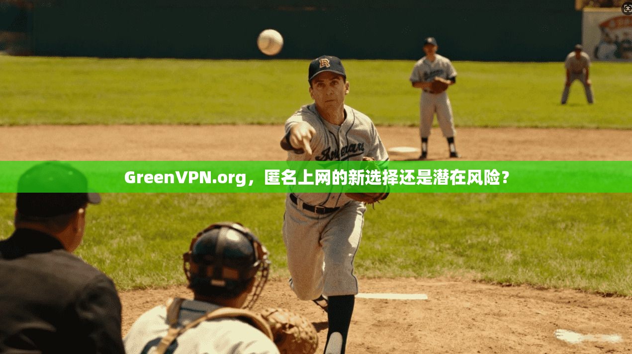 GreenVPN.org,匿名上网的新选择还是潜在风险? GreenVPN.org,匿名上网的新选择还是潜在风险?