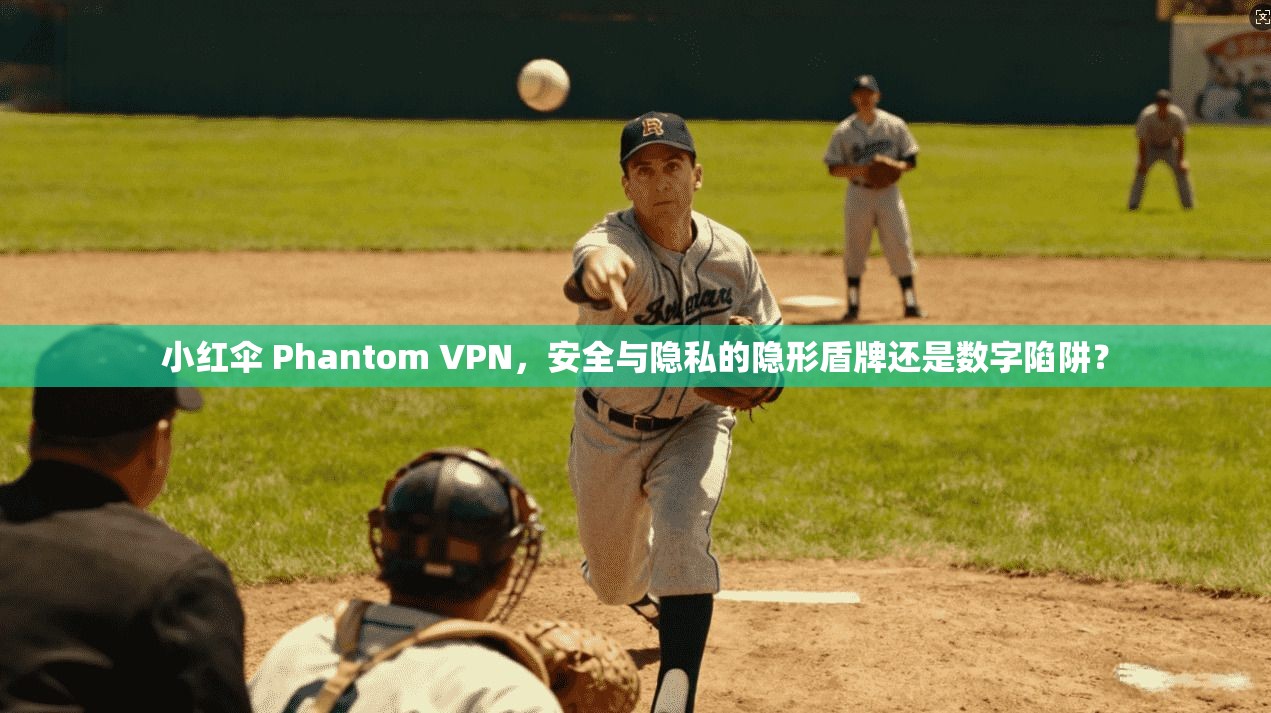 小红伞 Phantom VPN,安全与隐私的隐形盾牌还是数字陷阱? 小红伞 Phantom VPN,安全与隐私的隐形盾牌还是数字陷阱?
