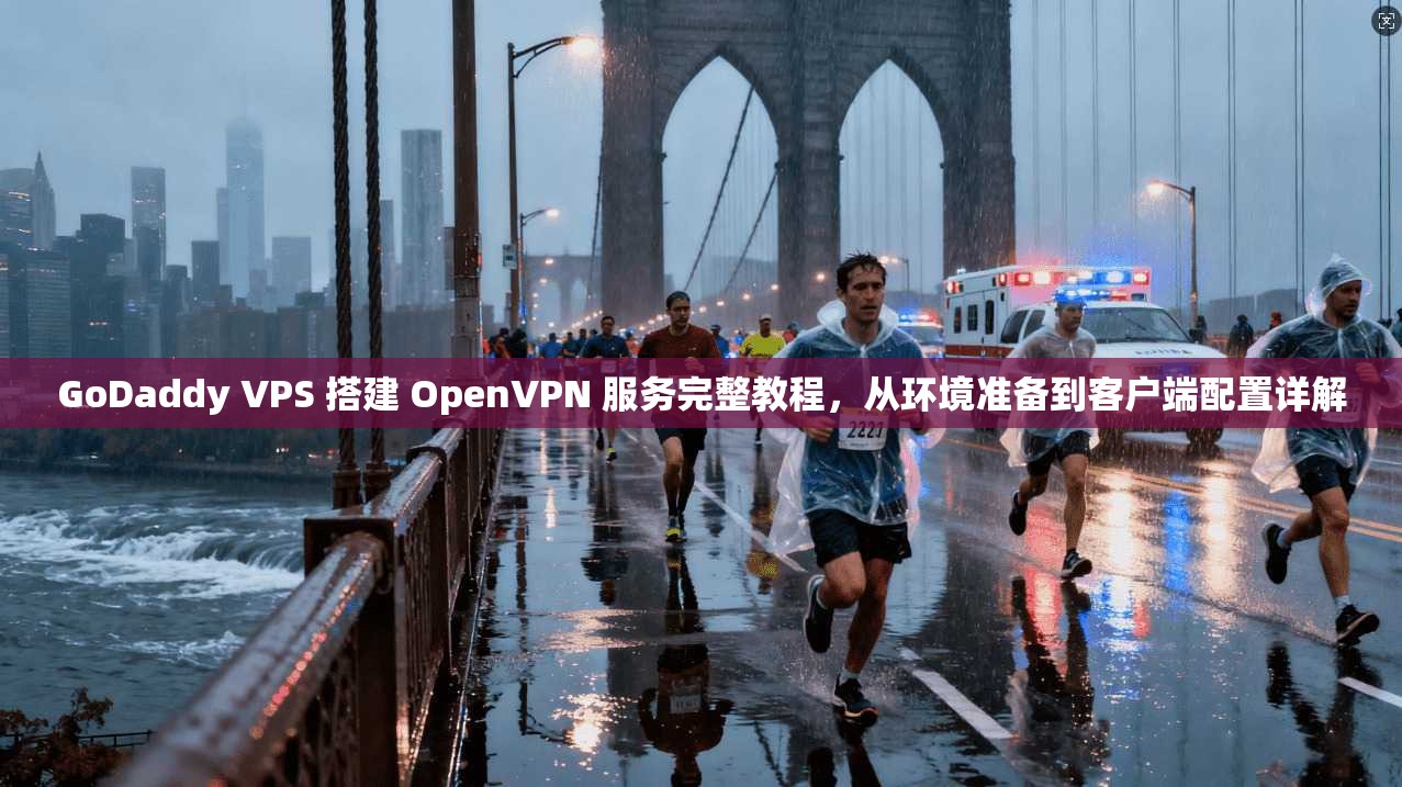 GoDaddy VPS 搭建 OpenVPN 服务完整教程,从环境准备到客户端配置详解 GoDaddy VPS 搭建 OpenVPN 服务完整教程,从环境准备到客户端配置详解