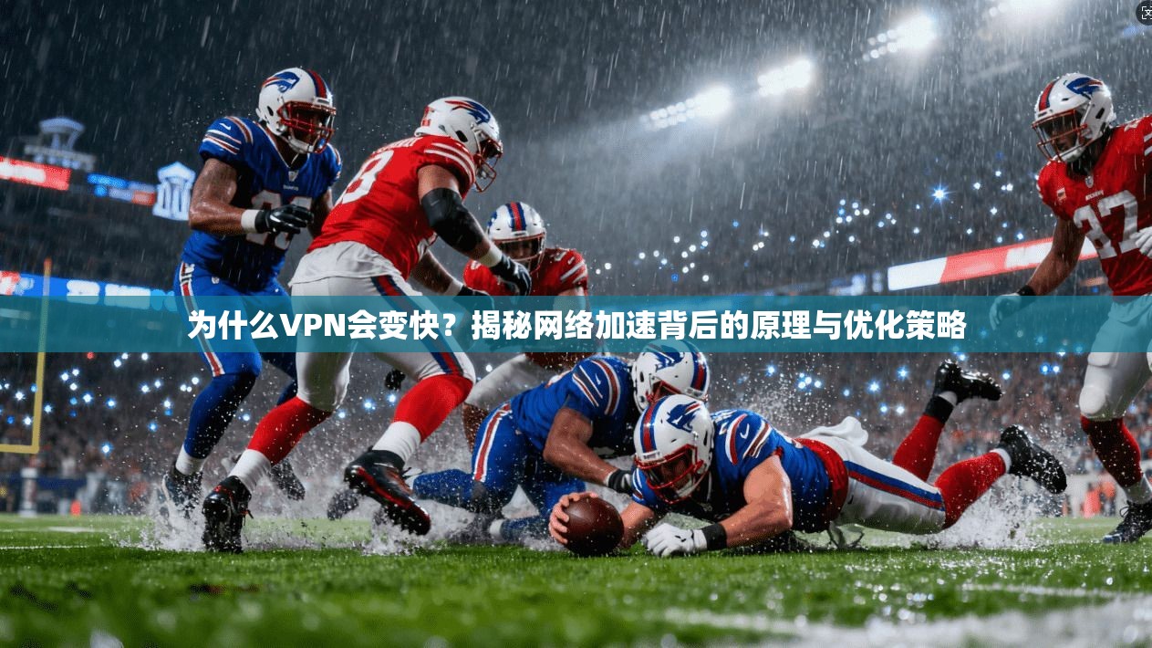 为什么VPN会变快？揭秘网络加速背后的原理与优化策略