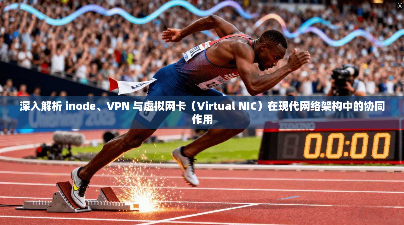 深入解析 inode、VPN 与虚拟网卡(Virtual NIC)在现代网络架构中的协同作用 深入解析 inode、VPN 与虚拟网卡(Virtual NIC)在现代网络架构中的协同作用