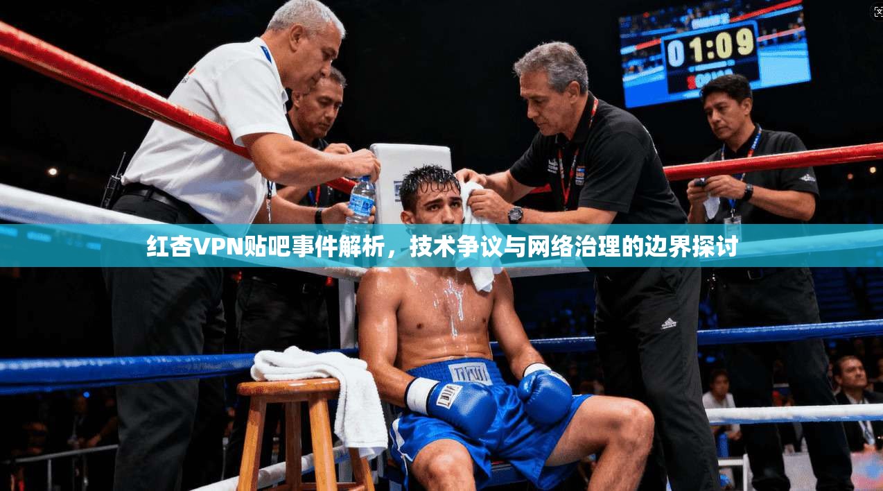 红杏VPN贴吧事件解析,技术争议与网络治理的边界探讨 红杏VPN贴吧事件解析,技术争议与网络治理的边界探讨