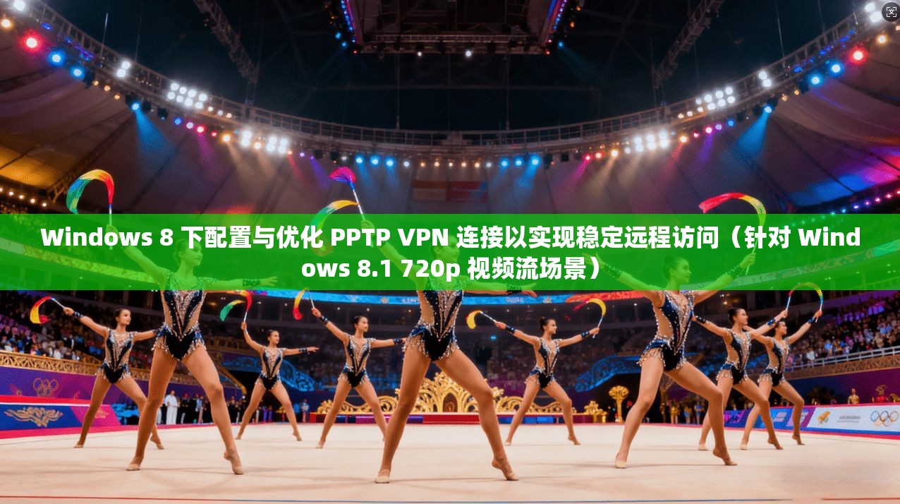 Windows 8 下配置与优化 PPTP VPN 连接以实现稳定远程访问(针对 Windows 8.1 720p 视频流场景) Windows 8 下配置与优化 PPTP VPN 连接以实现稳定远程访问(针对 Windows 8.1 720p 视频流场景)