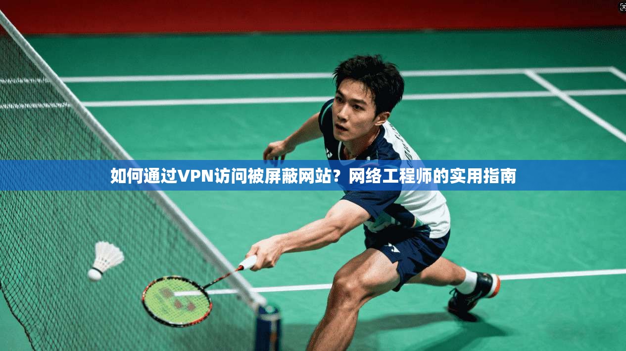 如何通过VPN访问被屏蔽网站?网络工程师的实用指南 如何通过VPN访问被屏蔽网站?网络工程师的实用指南
