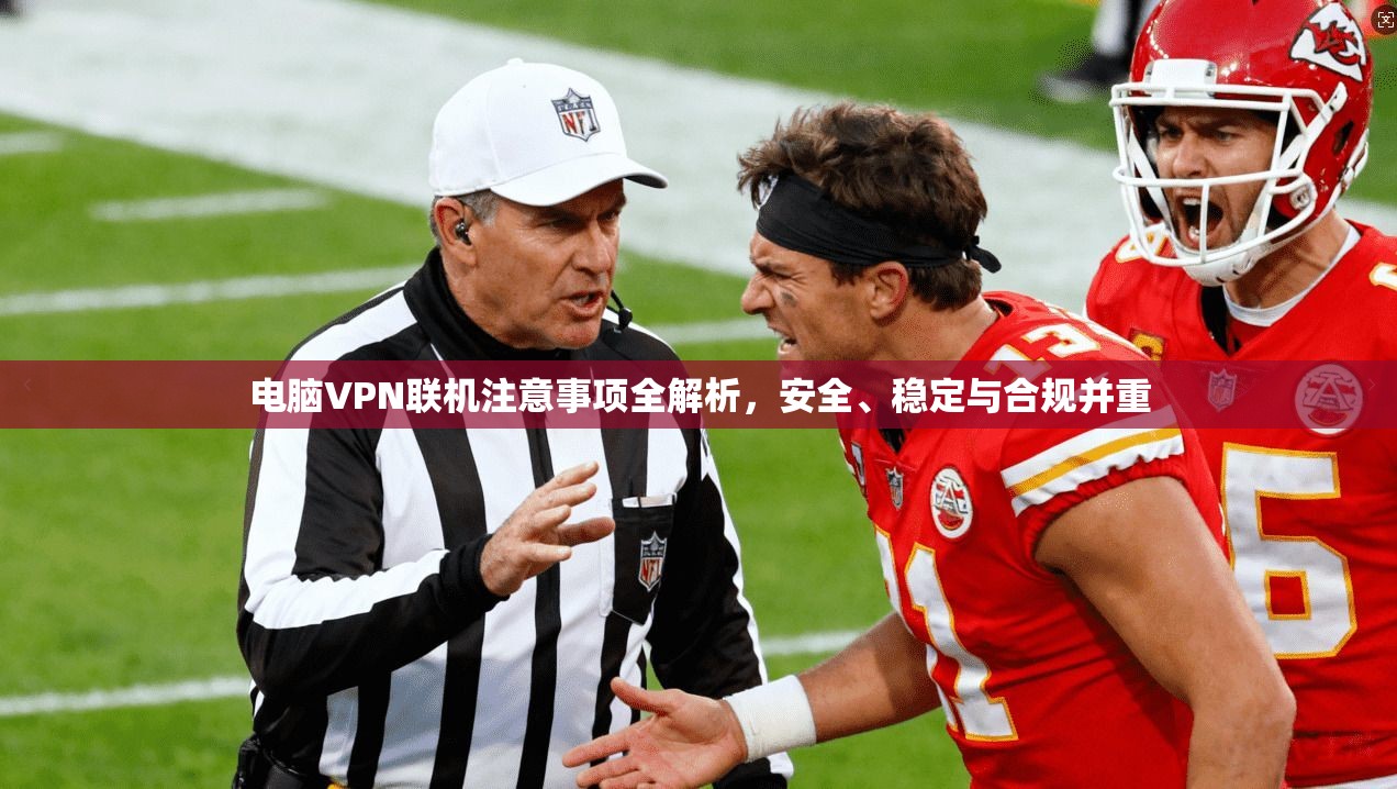 电脑VPN联机注意事项全解析，安全、稳定与合规并重
